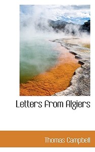 Letters From Algiers di Thomas Campbell edito da Bibliolife