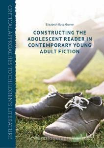 Constructing the Adolescent Reader in Contemporary Young Adult Fiction di Elisabeth Rose Gruner edito da Palgrave Macmillan UK
