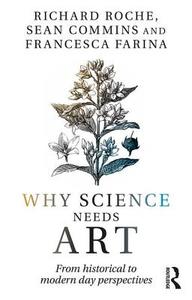 Why Science Needs Art di Roche Richard, Sean Commins, Francesca Farina edito da Taylor & Francis Ltd