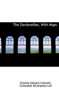 The Dardanelles, With Maps di Charles Edward Callwell edito da Bibliolife