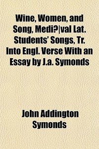 Wine, Women, And Song, Medi Val Lat. St di John Addington Symonds, Books Group edito da General Books
