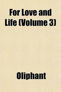For Love And Life Volume 3 di Margaret Wilson Oliphant edito da General Books