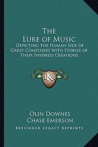 The Lure of Music: Depicting the Human Side of Great Composers with Stories of Their Inspired Creations di Olin Downes edito da Kessinger Publishing