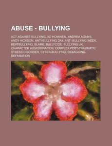 Abuse - Bullying: Act Against Bullying, di Source Wikia edito da Books LLC, Wiki Series