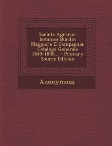 Societa Agrario-Botanica Burdin Maggiore E Compagnia: Catalogo Generale 1849-1850... di Anonymous edito da Nabu Press