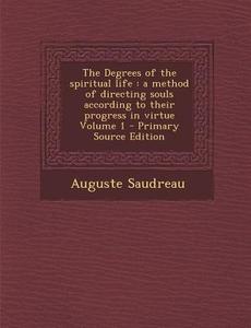 The Degrees of the Spiritual Life: A Method of Directing Souls According to Their Progress in Virtue Volume 1 - Primary Source Edition di Auguste Saudreau edito da Nabu Press