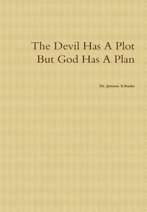 The Devil Has a Plot But God Has a Plan di Jerome Starks, Dr Jerome Starks edito da Lulu.com