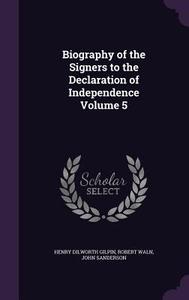 Biography Of The Signers To The Declaration Of Independence Volume 5 di Henry Dilworth Gilpin, Robert Waln, John Sanderson edito da Palala Press