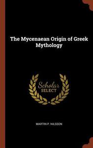 The Mycenaean Origin of Greek Mythology di Martin P. Nilsson edito da CHIZINE PUBN