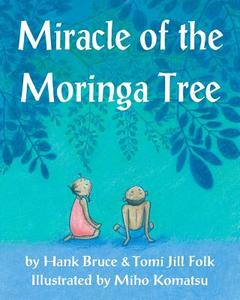 Miracle of the Moringa Tree di Hank Bruce edito da Createspace