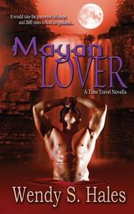 Mayan Lover: A Time Travel Novella di Wendy S. Hales edito da Createspace