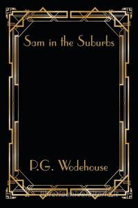 Sam in the Suburbs di P. G. Wodehouse edito da Wilder Publications