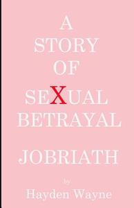 A Story of Sexual Betrayal: Jobriath di MR Hayden Wayne edito da Createspace Independent Publishing Platform