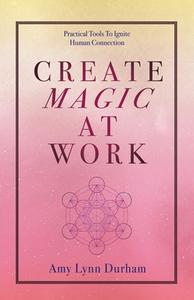 Create Magic At Work di Durham Amy Lynn Durham edito da Balboa Press