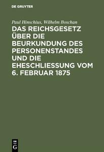 Das Reichsgesetz über die Beurkundung des Personenstandes und die Eheschließung vom 6. Februar 1875 di Wilhelm Boschan, Paul Hinschius edito da De Gruyter
