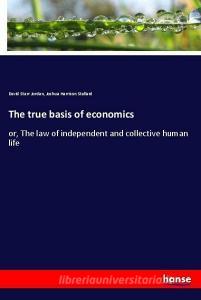 The true basis of economics di David Starr Jordan, Joshua Harrison Stallard edito da hansebooks