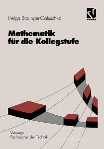 Mathematik für die Kollegstufe di Helga Braunger-Galuschka edito da Vieweg+Teubner Verlag