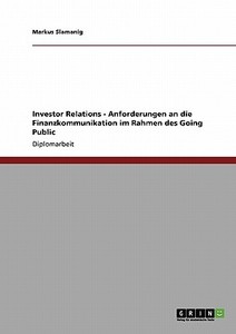 Investor Relations - Anforderungen an die Finanzkommunikation im Rahmen des Going Public di Markus Slamanig edito da GRIN Verlag