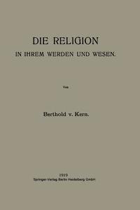 Die Religion in Ihrem Werden und Wesen di Berthold Von Kern edito da Springer Berlin Heidelberg