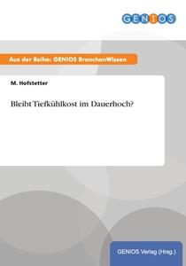 Bleibt Tiefkühlkost im Dauerhoch? di M. Hofstetter edito da GBI-Genios Verlag