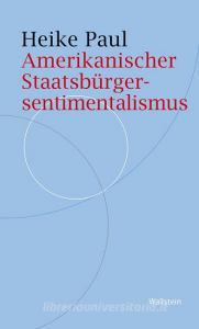 Amerikanischer Staatsbürgersentimentalismus di Heike Paul edito da Wallstein Verlag GmbH