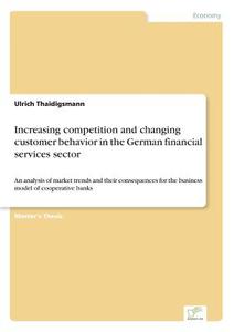 Increasing competition and changing customer behavior in the German financial services sector di Ulrich Thaidigsmann edito da Diplom.de