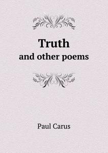Truth And Other Poems di Dr Paul Carus edito da Book On Demand Ltd.