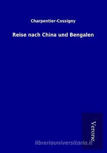 Reise nach China und Bengalen di Charpentier-Cossigny edito da TP Verone Publishing