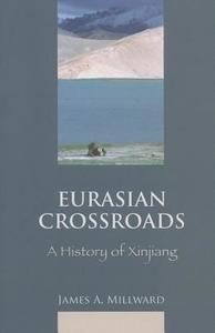 Eurasian Crossroads: A History of Xinjiang di James Millward edito da COLUMBIA UNIV PR