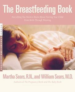The Breastfeeding Book: Everything You Need to Know about Nursing Your Child from Birth Through Weaning di Martha Sears, William Sears edito da Little Brown and Company