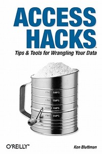 Access Hacks: Tips & Tools for Wrangling Your Data di Ken Bluttman edito da OREILLY MEDIA