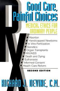 Good Care, Painful Choices: Medical Ethics for Ordinary People di Richard J. Devine edito da Paulist Press