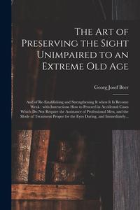THE ART OF PRESERVING THE SIGHT UNIMPAIR di GEORG JOSEF 17 BEER edito da LIGHTNING SOURCE UK LTD