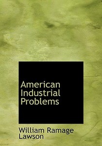 American Industrial Problems di William Ramage Lawson edito da Bibliolife