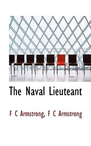 The Naval Lieuteant di F C Armstrong edito da Bibliolife
