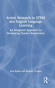 Action Research In STEM And English Language Learning di Aria Razfar, Beverly Troiano edito da Taylor & Francis Ltd