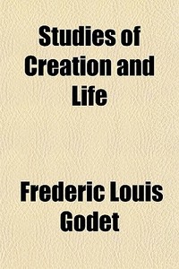 Studies Of Creation And Life di Frederic Louis Godet edito da General Books