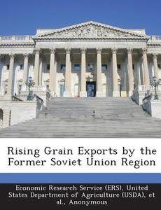Rising Grain Exports By The Former Soviet Union Region di Olga Liefert edito da Bibliogov
