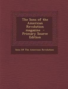 The Sons of the American Revolution Magazine edito da Nabu Press