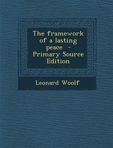 The Framework of a Lasting Peace - Primary Source Edition di Leonard Woolf edito da Nabu Press