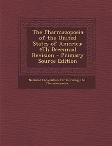 The Pharmacopoeia of the United States of America: 4th Decennial Revision - Primary Source Edition edito da Nabu Press