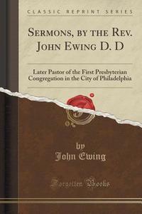 Sermons, By The Rev. John Ewing D. D di John Ewing edito da Forgotten Books
