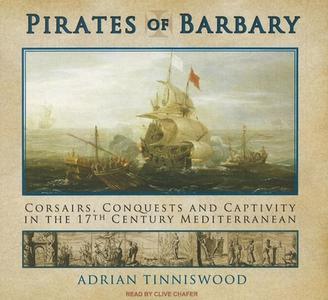 Pirates of Barbary: Corsairs, Conquests and Captivity in the 17th Century Mediterranean di Adrian Tinniswood edito da Tantor Media Inc