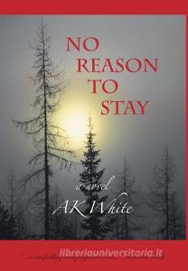 No Reason To Stay di Ak White edito da FriesenPress