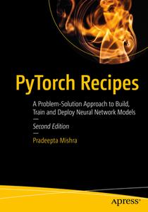 Pytorch Recipes: A Problem-Solution Approach to Build, Train and Deploy Neural Network Models di Pradeepta Mishra edito da APRESS