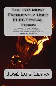 The 1333 Most Frequently Used Electrical Terms: English-Spanish-English Dictionary of Electrical Terms - Diccionario Ingles-Espanol-Ingles - Terminos di Jose Luis Leyva edito da Createspace