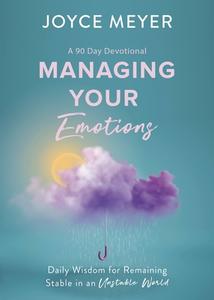Managing Your Emotions: Daily Wisdom for Remaining Stable in an Unstable World, a 90 Day Devotional di Joyce Meyer edito da FAITHWORDS