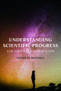 Understanding Scientific Progress: Aim-Oriented Empiricism di Nicholas Maxwell edito da PARAGON HOUSE PUBL