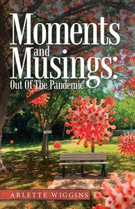 MOMENTS AND MUSINGS: OUT OF THE PANDEMIC di ARLETTE WIGGINS edito da LIGHTNING SOURCE UK LTD