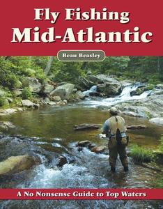 Fly Fishing the Mid-Atlantic: A No Nonsense Guide to Top Waters di Beau Beasley edito da NO NONSENSE GUIDES